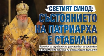 Светият Синод: Състоянието на патриарха е стабилно