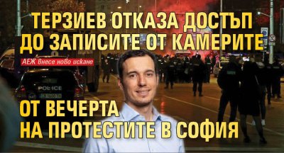 Терзиев отказа достъп до записите от камерите от вечерта на протестите в София