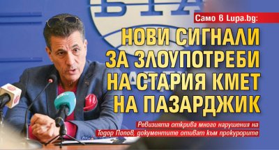 Само в Lupa.bg: Нови сигнали за злоупотреби на стария кмет на Пазарджик 