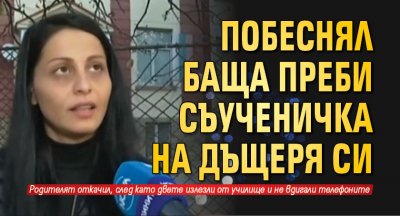 Побеснял баща преби съученичка на дъщеря си 