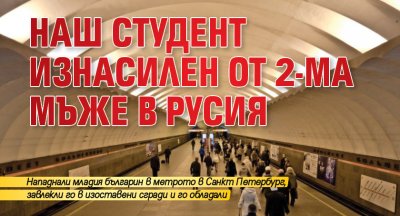 Наш студент изнасилен от 2-ма мъже в Русия