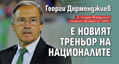 Георги Дерменджиев е новият треньор на националите