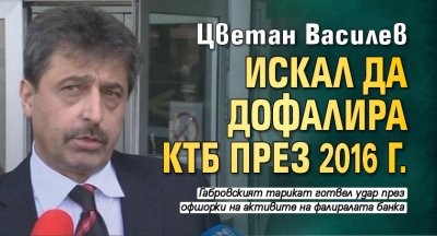 Цветан Василев искал да дофалира КТБ през 2016 г.