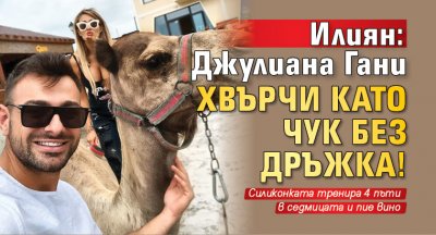 Илиян: Джулиана Гани хвърчи като чук без дръжка!