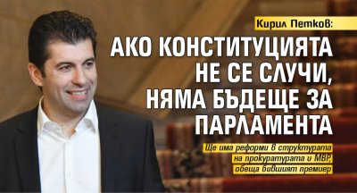 Кирил Петков: Ако Конституцията не се случи, няма бъдеще за парламента
