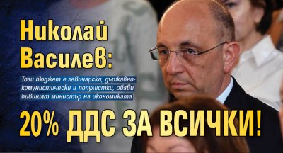 Николай Василев: 20% ДДС за всички!