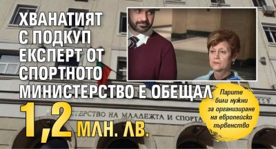 Хванатият с подкуп експерт от спортното министерство е обещал 1,2 млн. лв.