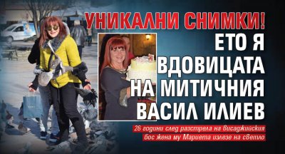 УНИКАЛНИ СНИМКИ! Ето я вдовицата на митичния Васил Илиев