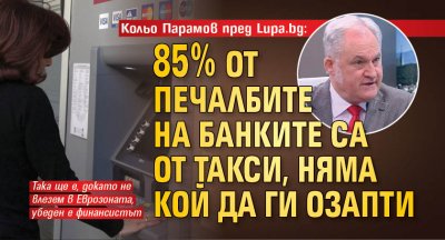Кольо Парамов пред Lupa.bg: 85% от печалбите на банките са от такси, няма кой да ги озапти 