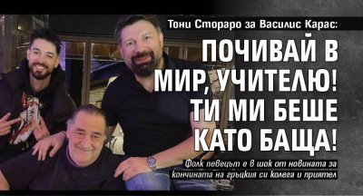 Тони Стораро за Василис Карас: Почивай в мир, Учителю! Ти ми беше като баща!