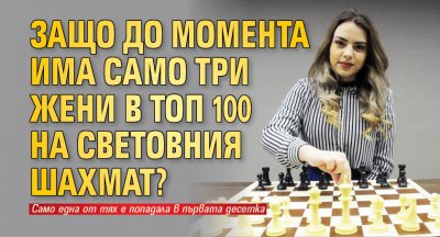 Защо до момента има само три жени в Топ 100 на световния шахмат?