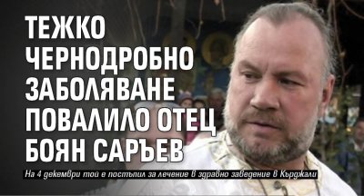 Тежко чернодробно заболяване повалило отец Боян Саръев