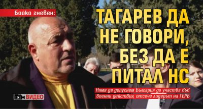 Бойко гневен: Тагарев да не говори, без да е питал НС (ВИДЕО)