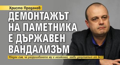 Христо Проданов: Демонтажът на паметника е държавен вандализъм