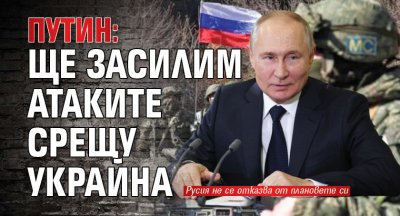 Путин: Ще засилим атаките срещу Украйна