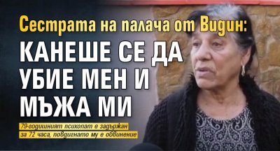 Сестрата на палача от Видин: Канеше се да убие мен и мъжа ми 