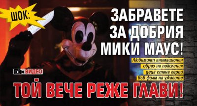 ШОК: Забравете за добрия Мики Маус! Той вече реже глави! (ВИДЕО)