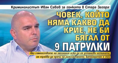 Криминалистът Иван Савов за гонката в Стара Загора: Човек, който няма какво да крие, не би бягал от 9 патрулки