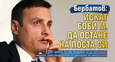 Бербатов: Искат Боби М. да остане на поста си