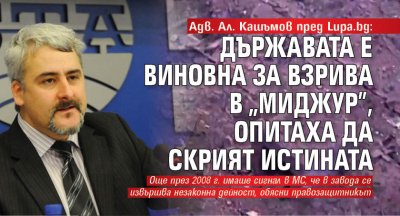 Адв. Ал. Кашъмов пред Lupa.bg: Държавата е виновна за взрива в "Миджур", опитаха да скрият истината 