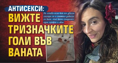 АНТИСЕКСИ: Вижте Тризначките голи във ваната