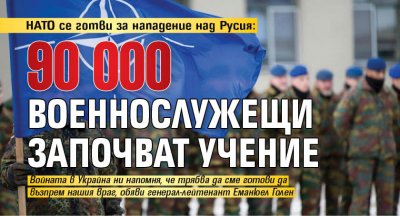 НАТО се готви за нападение над Русия: 90 000 военнослужещи започват учение