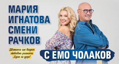 Мария Игнатова смени Рачков с Емо Чолаков