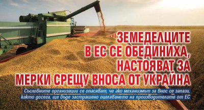 Земеделците в ЕС се обединиха, настояват за мерки срещу вноса от Украйна