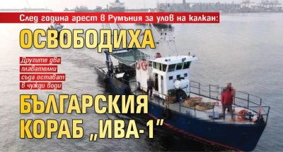 След година арест в Румъния за улов на калкан: Освободиха българския кораб "Ива-1"