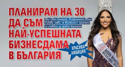 Красива амбиция: Планирам на 30 да съм най-успешната бизнесдама в България 