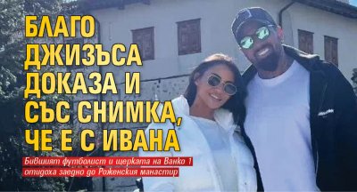 Благо Джизъса доказа и със снимка, че е с Ивана