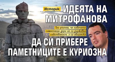 Историк: Идеята на Митрофанова да си прибере паметниците е куриозна