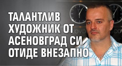 Талантлив художник от Асеновград си отиде внезапно