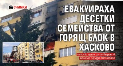 Евакуираха десетки семейства от горящ блок в Хасково (СНИМКИ)