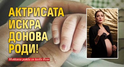 Актрисата Искра Донова роди!