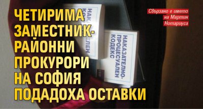 Нов трус в съдебната система Четирима заместник районни прокурори на София