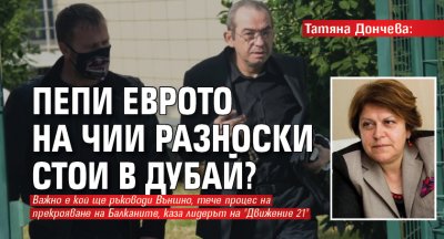Татяна Дончева: Пепи Еврото на чии разноски стои в Дубай?
