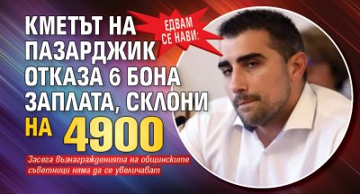 Едвам се нави: Кметът на Пазарджик отказа 6 бона заплата, склони на 4900