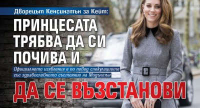 Дворецът Кенсингтън за Кейт: Принцесата трябва да си почива и да се възстанови