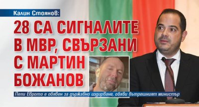 Калин Стоянов: 28 са сигналите в МВР, свързани с Мартин Божанов