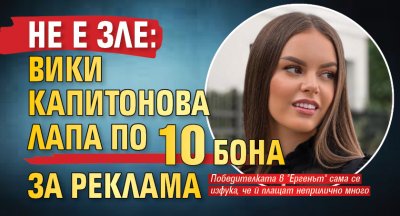 Не е зле: Вики Капитонова лапа по 10 бона за реклама