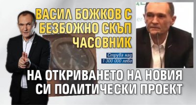 Васил Божков с безбожно скъп часовник на откриването на новия си политически проект