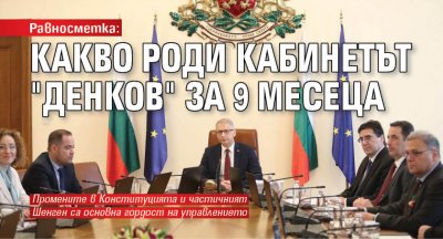 Равносметка: Какво роди кабинетът "Денков" за 9 месеца