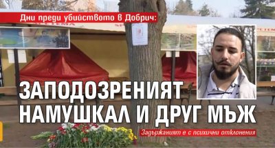Дни преди убийството в Добрич: Заподозреният намушкал и друг мъж