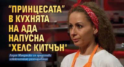 “Принцесата” в Кухнята на Ада напусна "Хелс Китчън"