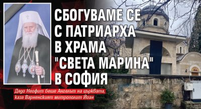 Сбогуваме се с патриарха в храма "Света Марина" в София