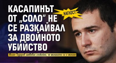Двойният убиец от Соло Илиан Тодоров който бе екстрадиран в