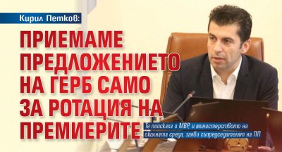 Кирил Петков: Приемаме предложението на ГЕРБ само за ротация на премиерите