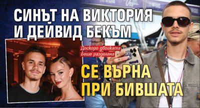 Синът на Виктория и Дейвид Бекъм се върна при бившата