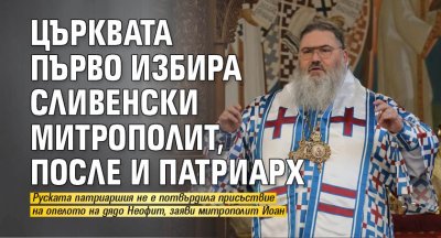 Църквата първо избира Сливенски митрополит, после и патриарх